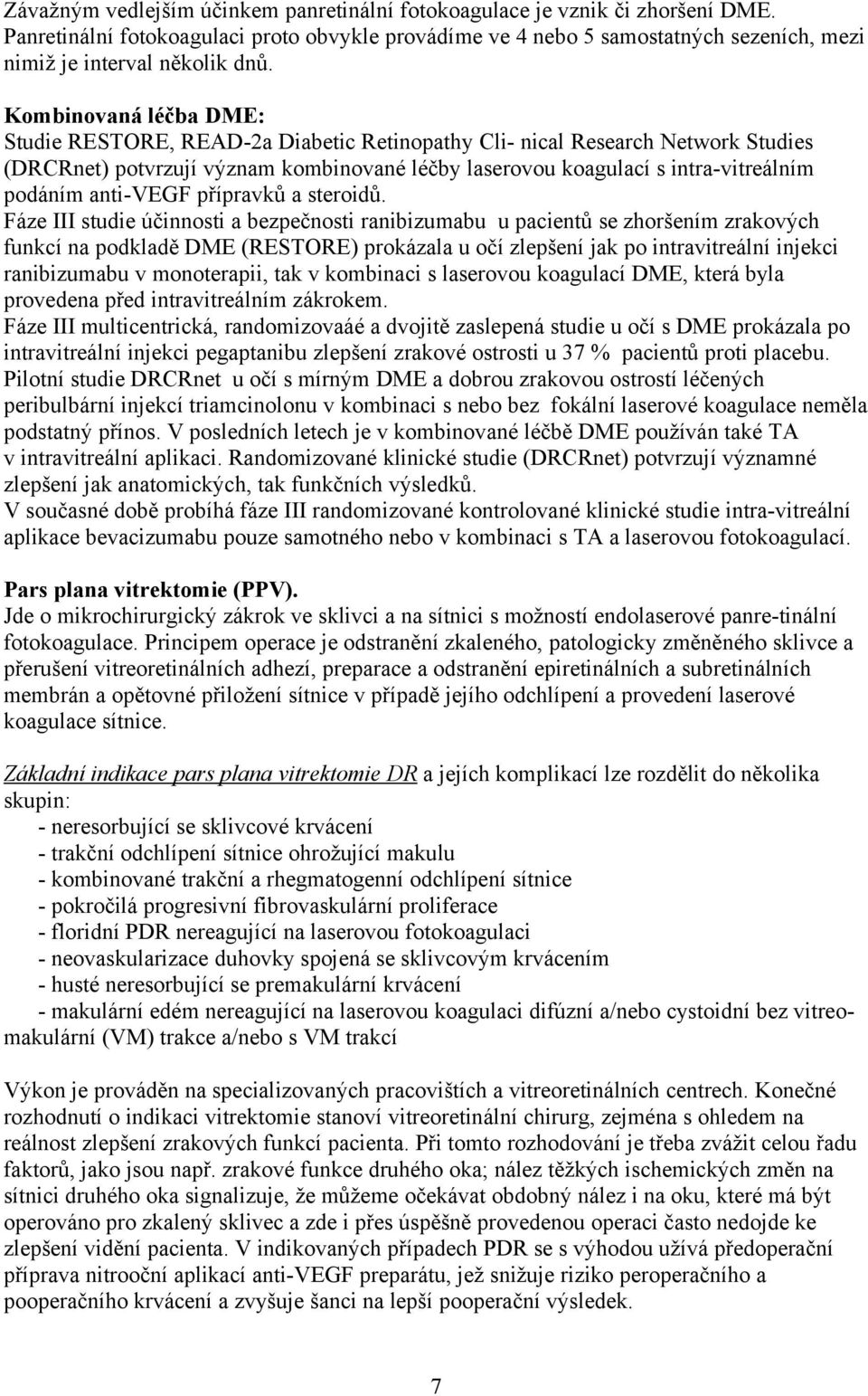 Kombinovaná léčba DME: Studie RESTORE, READ-2a Diabetic Retinopathy Cli- nical Research Network Studies (DRCRnet) potvrzují význam kombinované léčby laserovou koagulací s intra-vitreálním podáním
