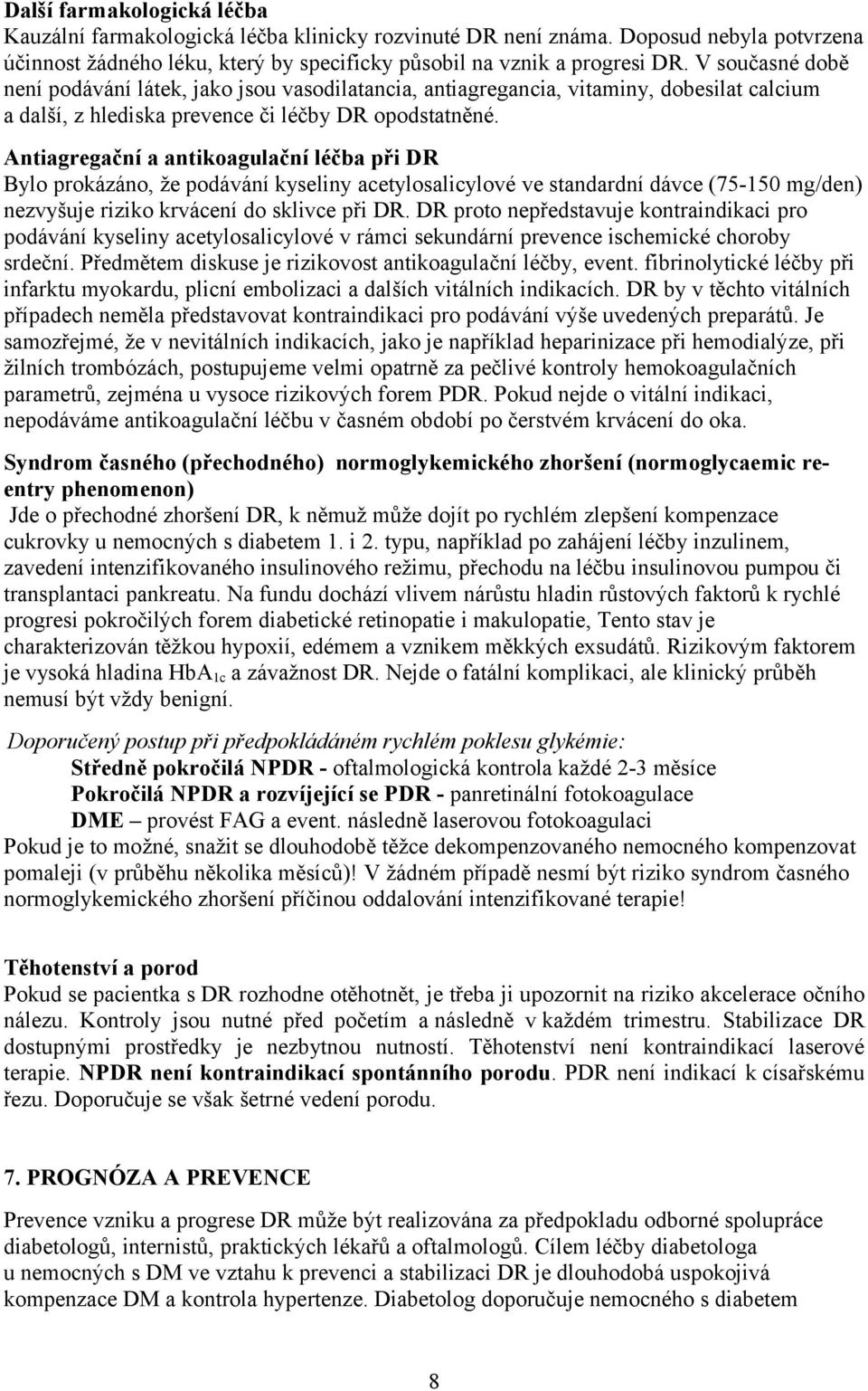 Antiagregační a antikoagulační léčba při DR Bylo prokázáno, že podávání kyseliny acetylosalicylové ve standardní dávce (75-150 mg/den) nezvyšuje riziko krvácení do sklivce při DR.