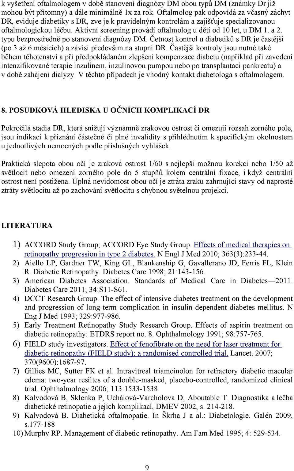 Aktivní screening provádí oftalmolog u dětí od 10 let, u DM 1. a 2. typu bezprostředně po stanovení diagnózy DM.