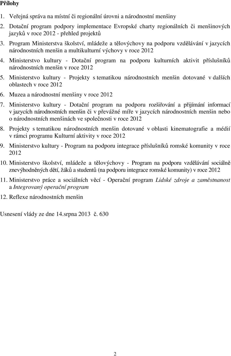Program Ministerstva školství, mládeže a tělovýchovy na podporu vzdělávání v jazycích národnostních menšin a multikulturní výchovy v roce 2012 4.