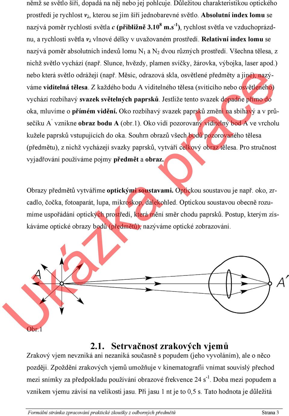 Relativní index lomu se nazývá poměr absolutních indexů lomu N 1 a N 2 dvou různých prostředí. Všechna tělesa, z nichž světlo vychází (např.