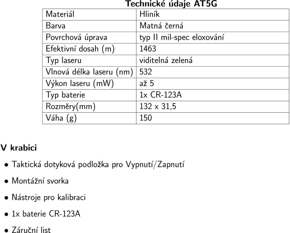 (mw) až 5 Typ baterie 1x CR-123A Rozměry(mm) 132 x 31,5 Váha (g) 150 V krabici Taktická dotyková