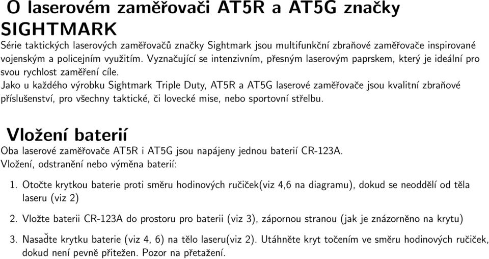 Jako u každého výrobku Sightmark Triple Duty, AT5R a AT5G laserové zaměřovače jsou kvalitní zbraňové příslušenství, pro všechny taktické, či lovecké mise, nebo sportovní střelbu.