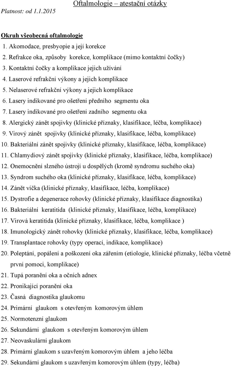 Lasery indikované pro ošetření předního segmentu oka 7. Lasery indikované pro ošetření zadního segmentu oka 8. Alergický zánět spojivky (klinické příznaky, klasifikace, léčba, komplikace) 9.