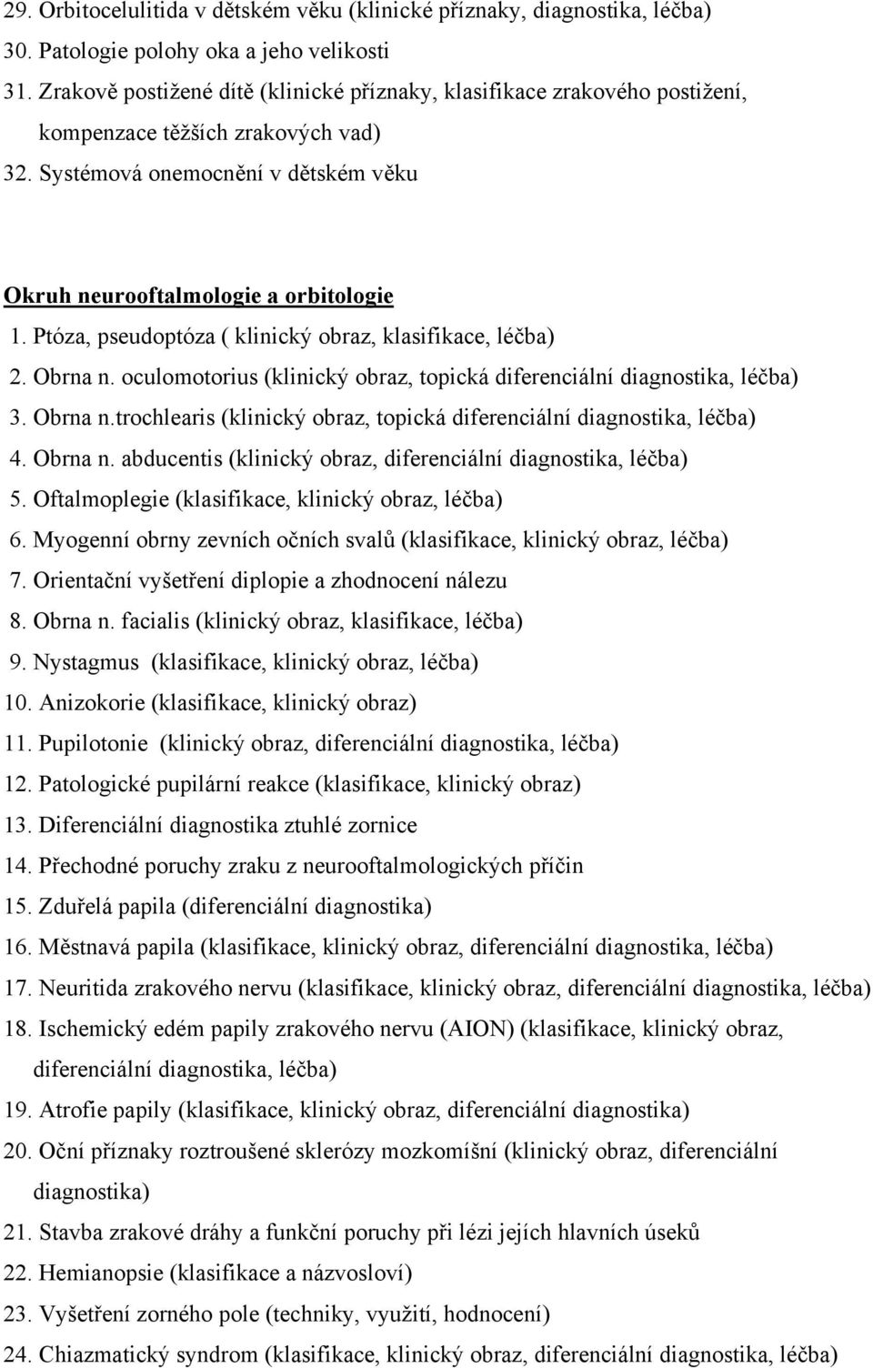 Ptóza, pseudoptóza ( klinický obraz, klasifikace, léčba) 2. Obrna n. oculomotorius (klinický obraz, topická diferenciální diagnostika, léčba) 3. Obrna n.trochlearis (klinický obraz, topická diferenciální diagnostika, léčba) 4.