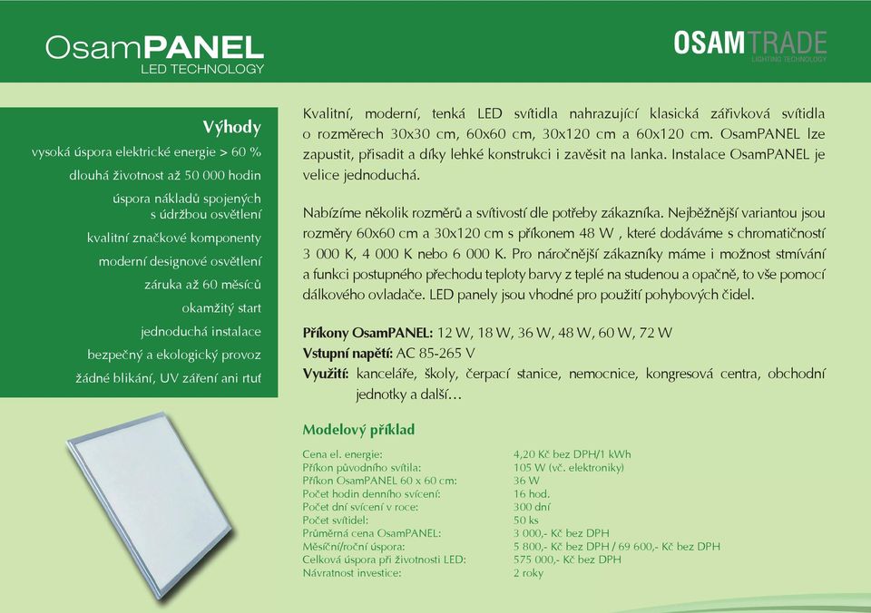 cm, 60x60 cm, 30x120 cm a 60x120 cm. OsamPANEL lze zapustit, pisadit a díky lehké konstrukci i zavsit na lanka. Instalace OsamPANEL je velice jednoduchá.