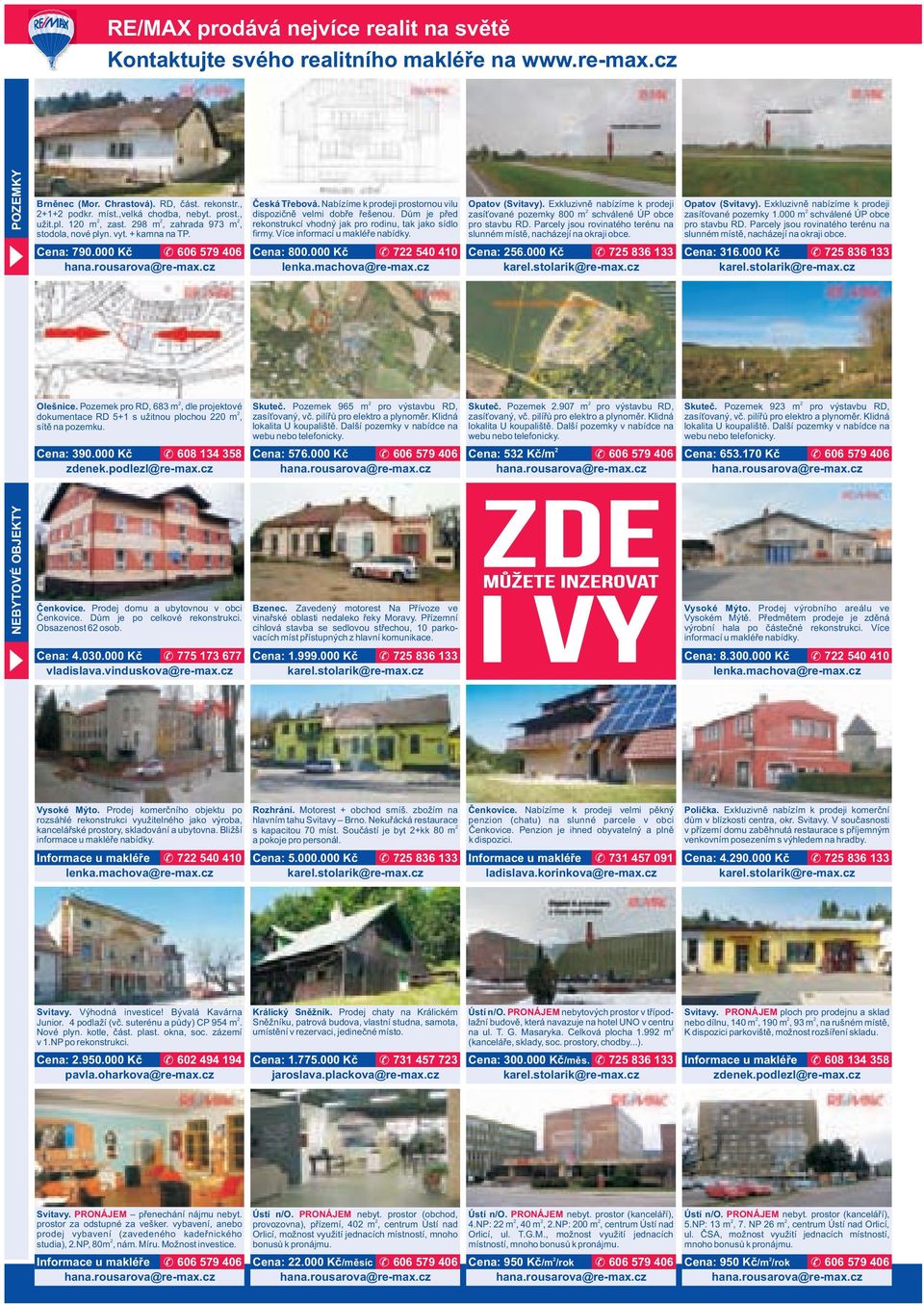 Dům je před rekonstrukcí vhodný jak pro rodinu, tak jako sídlo firmy. Více informací u e nabídky. Cena: 800.000 Kč 7 540 410 Opatov (Svitavy).
