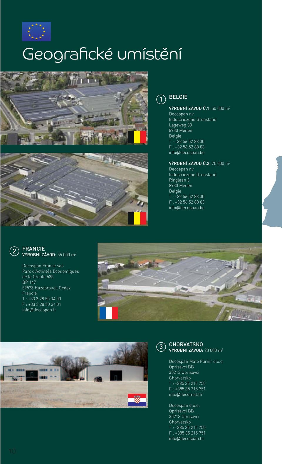 be 2 FRANCIE Výrobní závod: 55 000 m 2 Decospan France sas Parc d Activités Economiques de la Creule 535 BP 147 59523 Hazebrouck Cedex Francie T : +33 3 28 50 34 00 F : +33 3 28 50 34 01