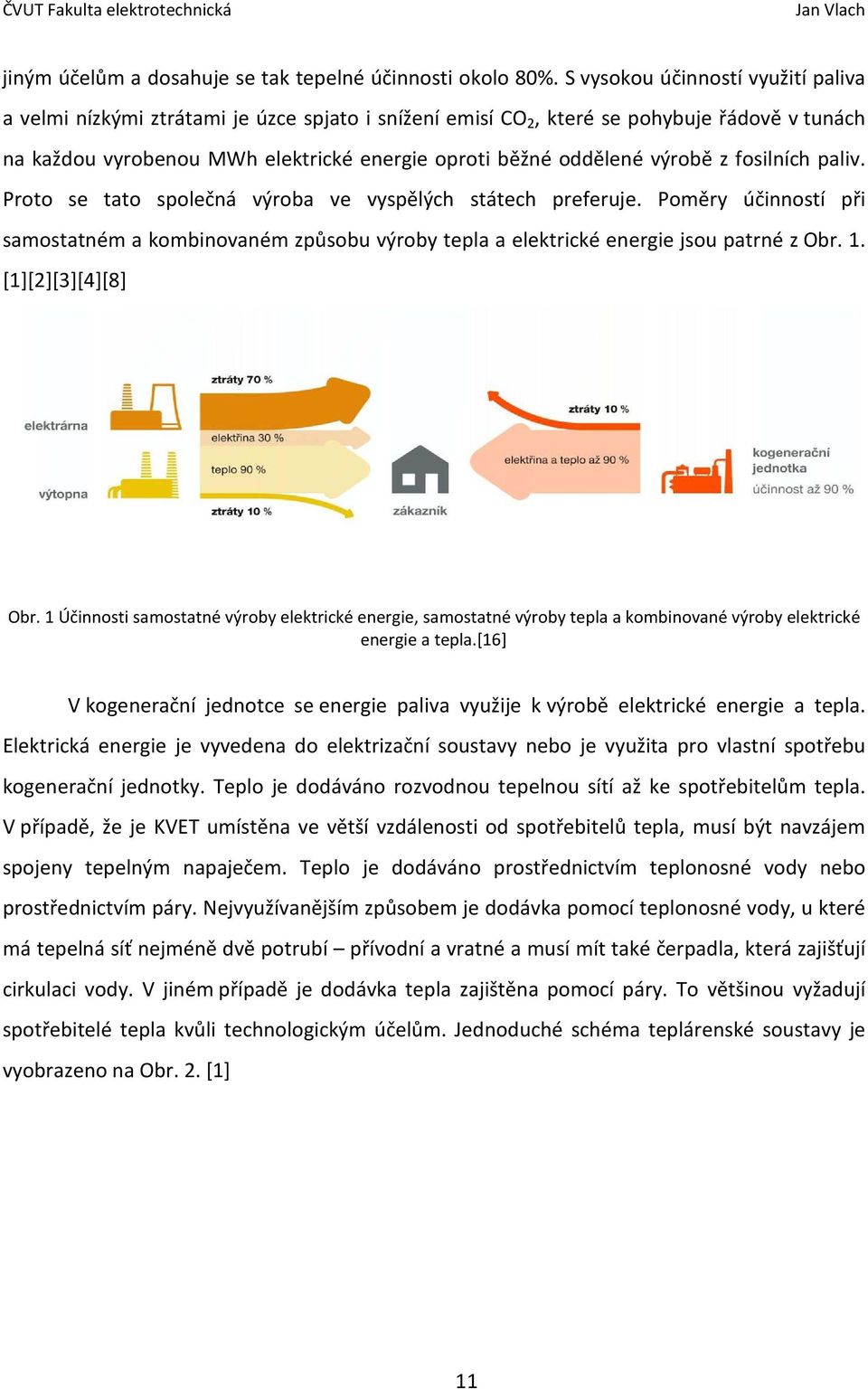 výrobě z fosilních paliv. Proto se tato společná výroba ve vyspělých státech preferuje. Poměry účinností při samostatném a kombinovaném způsobu výroby tepla a elektrické energie jsou patrné z Obr. 1.