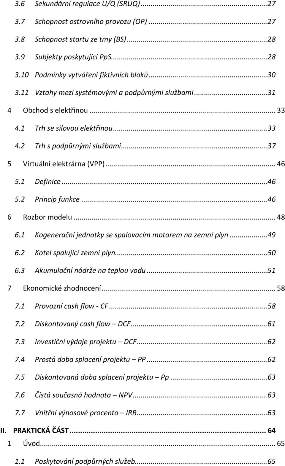 1 Definice... 46 5.2 Princip funkce... 46 6 Rozbor modelu... 48 6.1 Kogenerační jednotky se spalovacím motorem na zemní plyn... 49 6.2 Kotel spalující zemní plyn... 50 6.