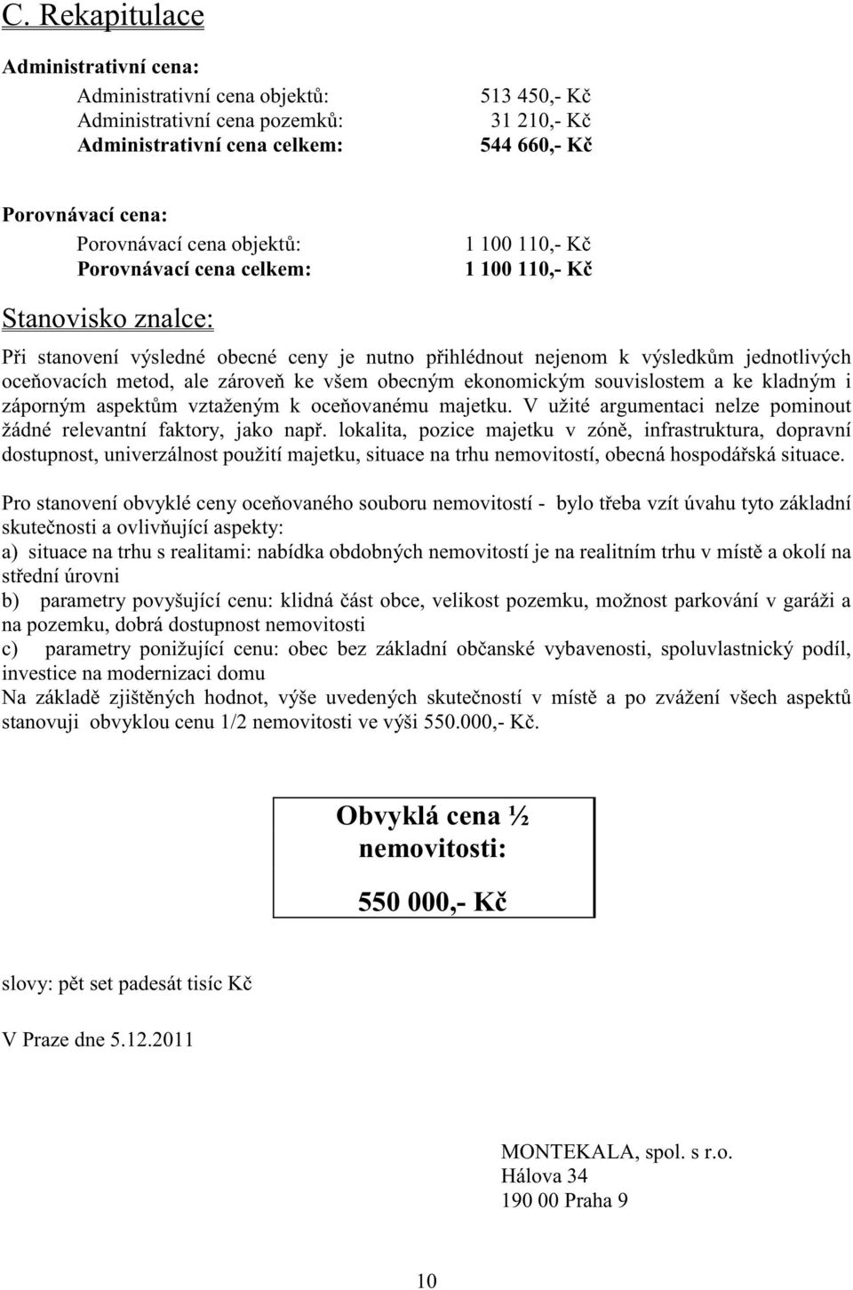 ke všem obecným ekonomickým souvislostem a ke kladným i záporným aspekt m vztaženým k oce ovanému majetku. V užité argumentaci nelze pominout žádné relevantní faktory, jako nap.