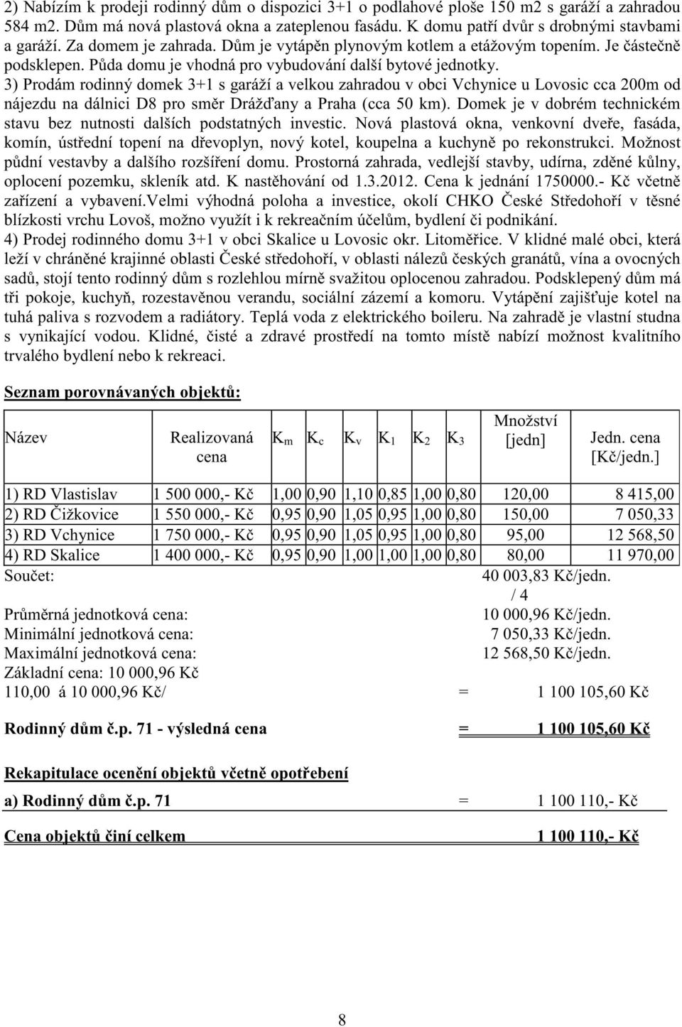 3) Prodám rodinný domek 3+1 s garáží a velkou zahradou v obci Vchynice u Lovosic cca 200m od nájezdu na dálnici D8 pro sm r Dráž any a Praha (cca 50 km).