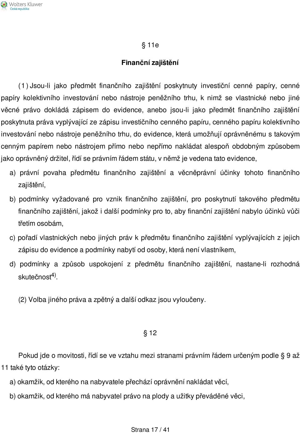 investování nebo nástroje peněžního trhu, do evidence, která umožňují oprávněnému s takovým cenným papírem nebo nástrojem přímo nebo nepřímo nakládat alespoň obdobným způsobem jako oprávněný držitel,