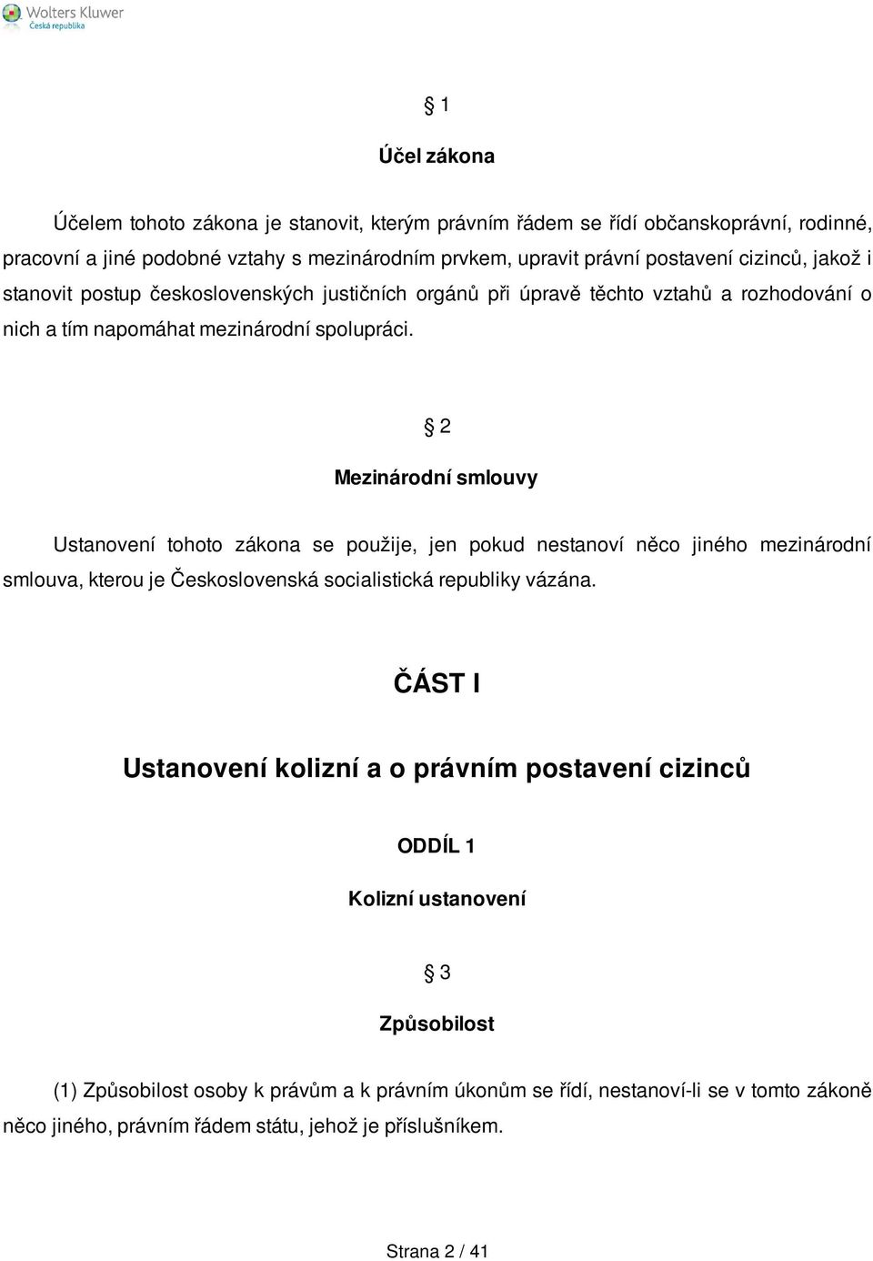 2 Mezinárodní smlouvy Ustanovení tohoto zákona se použije, jen pokud nestanoví něco jiného mezinárodní smlouva, kterou je Československá socialistická republiky vázána.