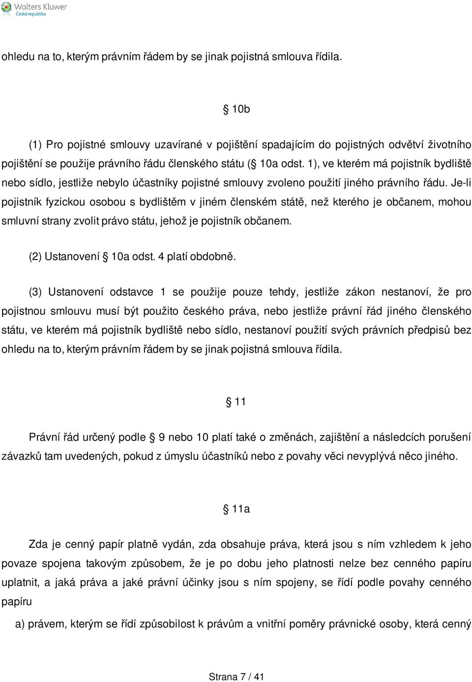 1), ve kterém má pojistník bydliště nebo sídlo, jestliže nebylo účastníky pojistné smlouvy zvoleno použití jiného právního řádu.