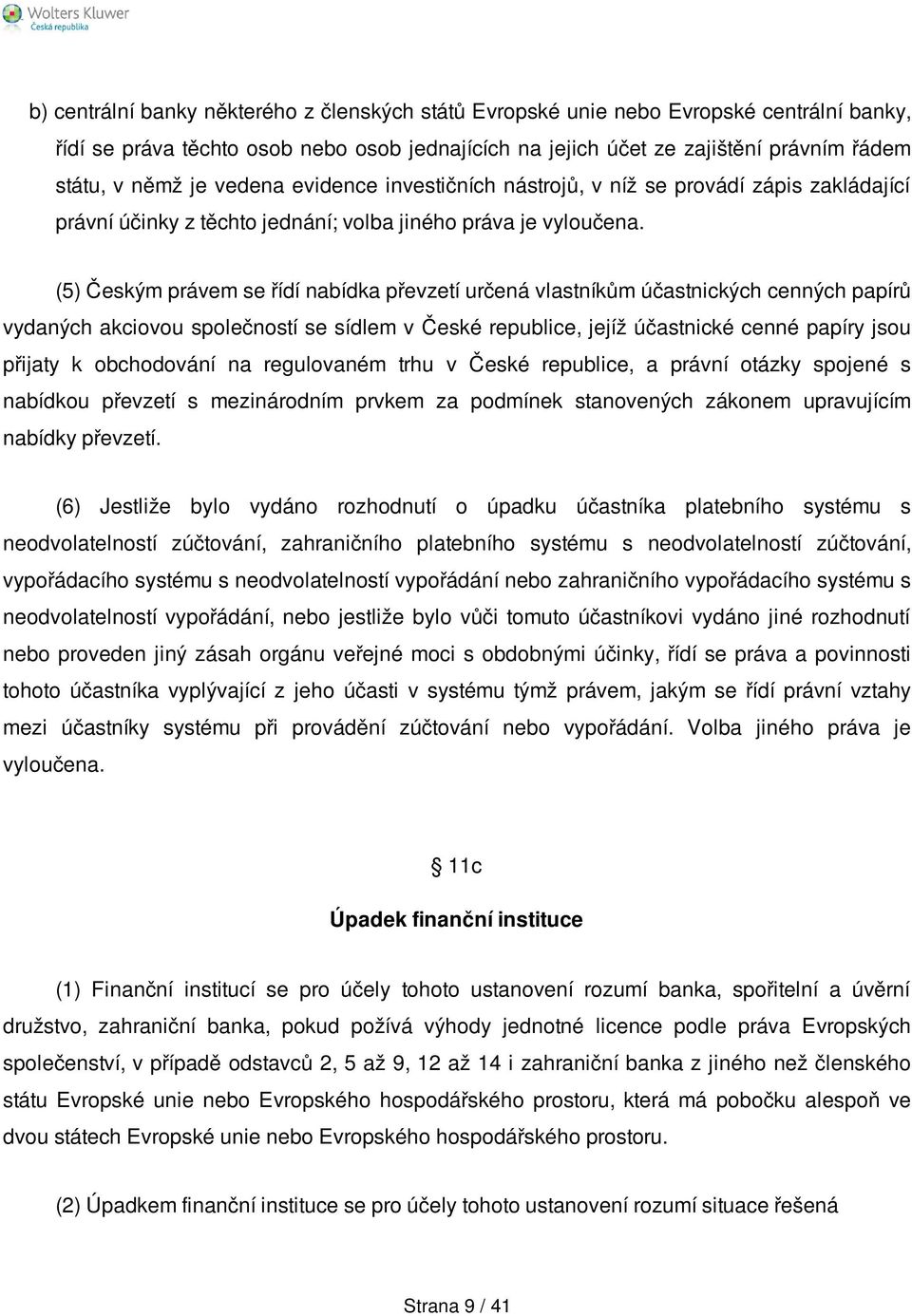 (5) Českým právem se řídí nabídka převzetí určená vlastníkům účastnických cenných papírů vydaných akciovou společností se sídlem v České republice, jejíž účastnické cenné papíry jsou přijaty k