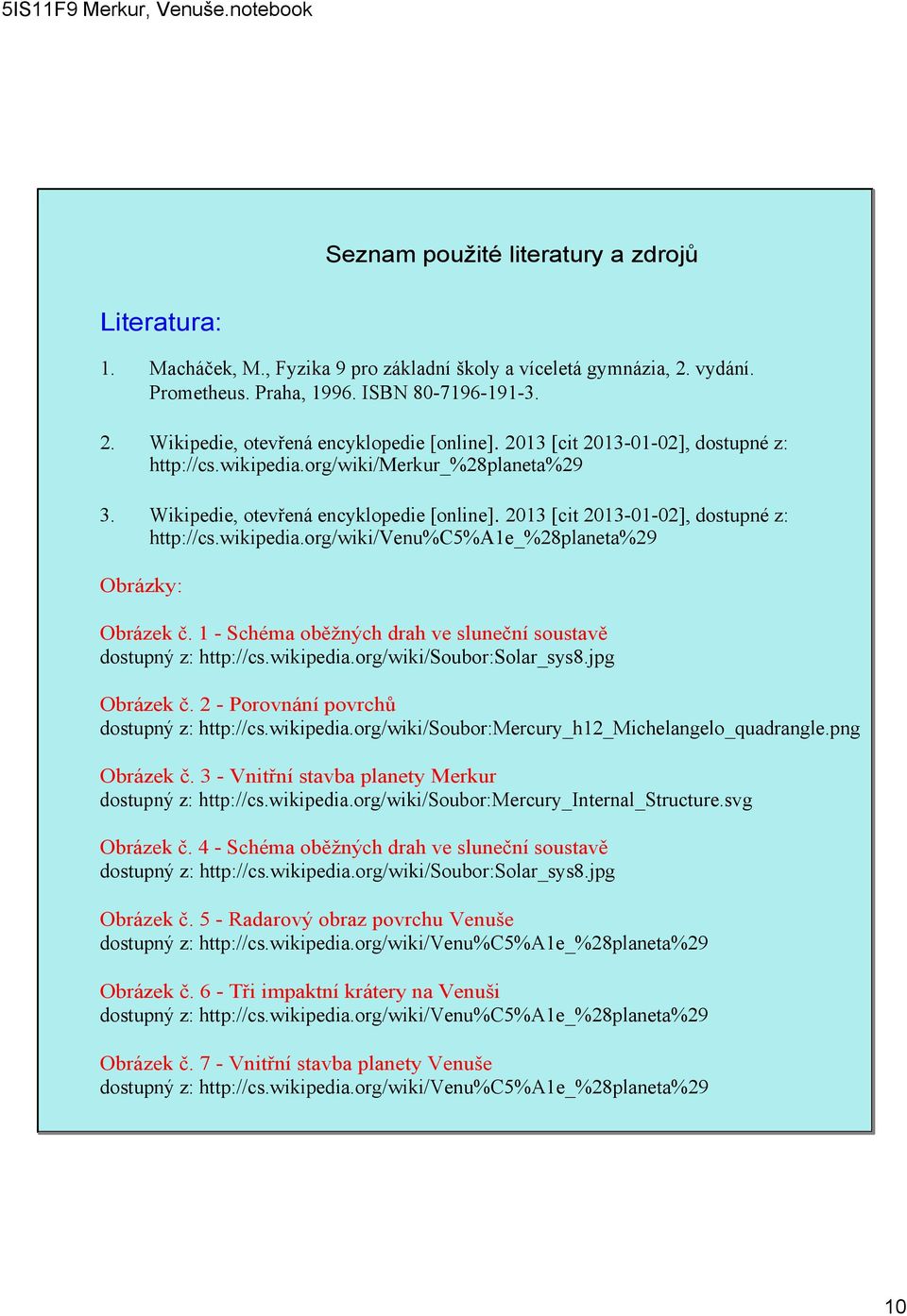 1 Schéma oběžných drah ve sluneční soustavě dostupný z: http://cs.wikipedia.org/wiki/soubor:solar_sys8.jpg Obrázek č. 2 Porovnání povrchů dostupný z: http://cs.wikipedia.org/wiki/soubor:mercury_h12_michelangelo_quadrangle.