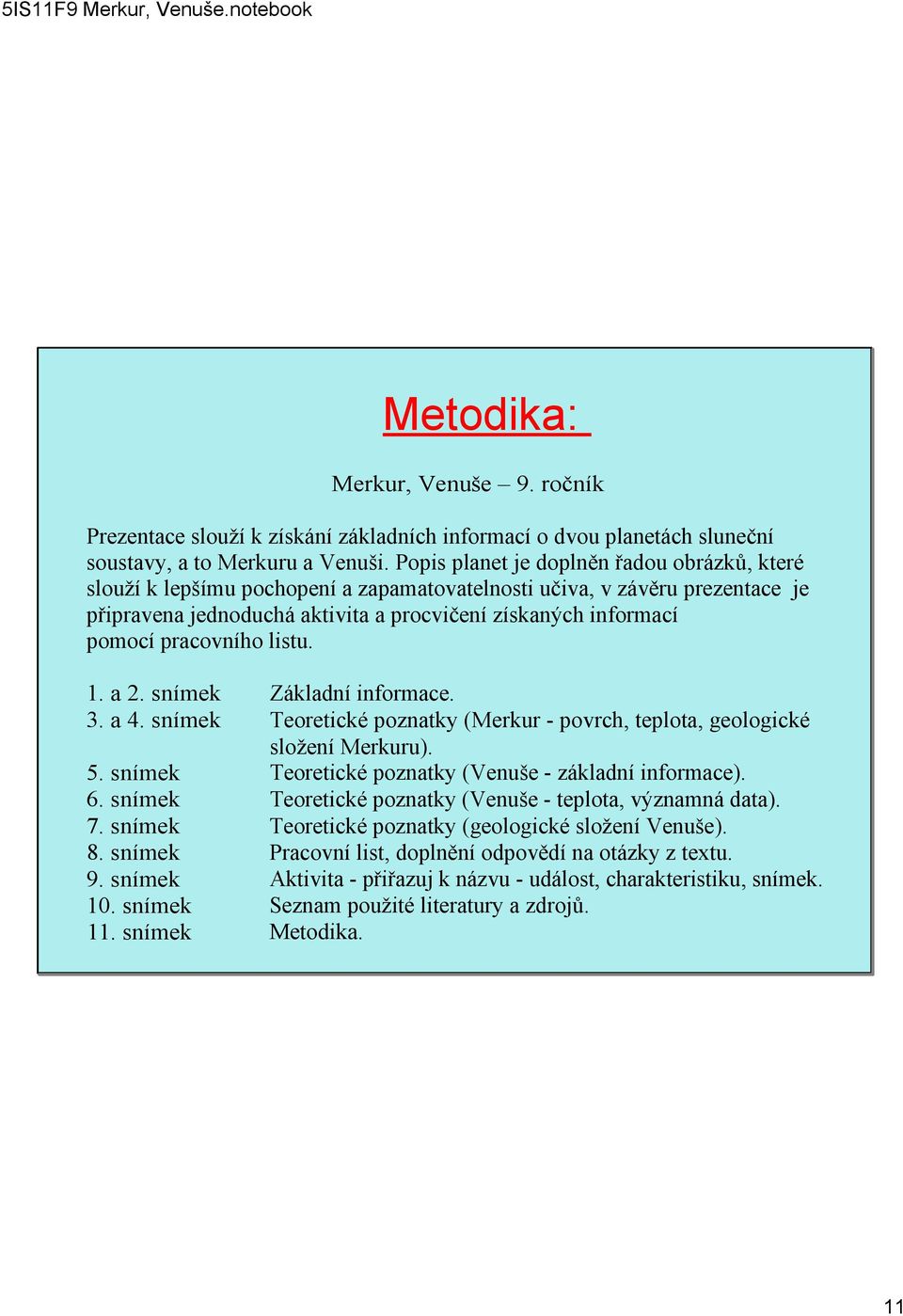pracovního listu. 1. a 2. snímek Základní informace. 3. a 4. snímek Teoretické poznatky (Merkur povrch, teplota, geologické složení Merkuru). 5. snímek Teoretické poznatky (Venuše základní informace).