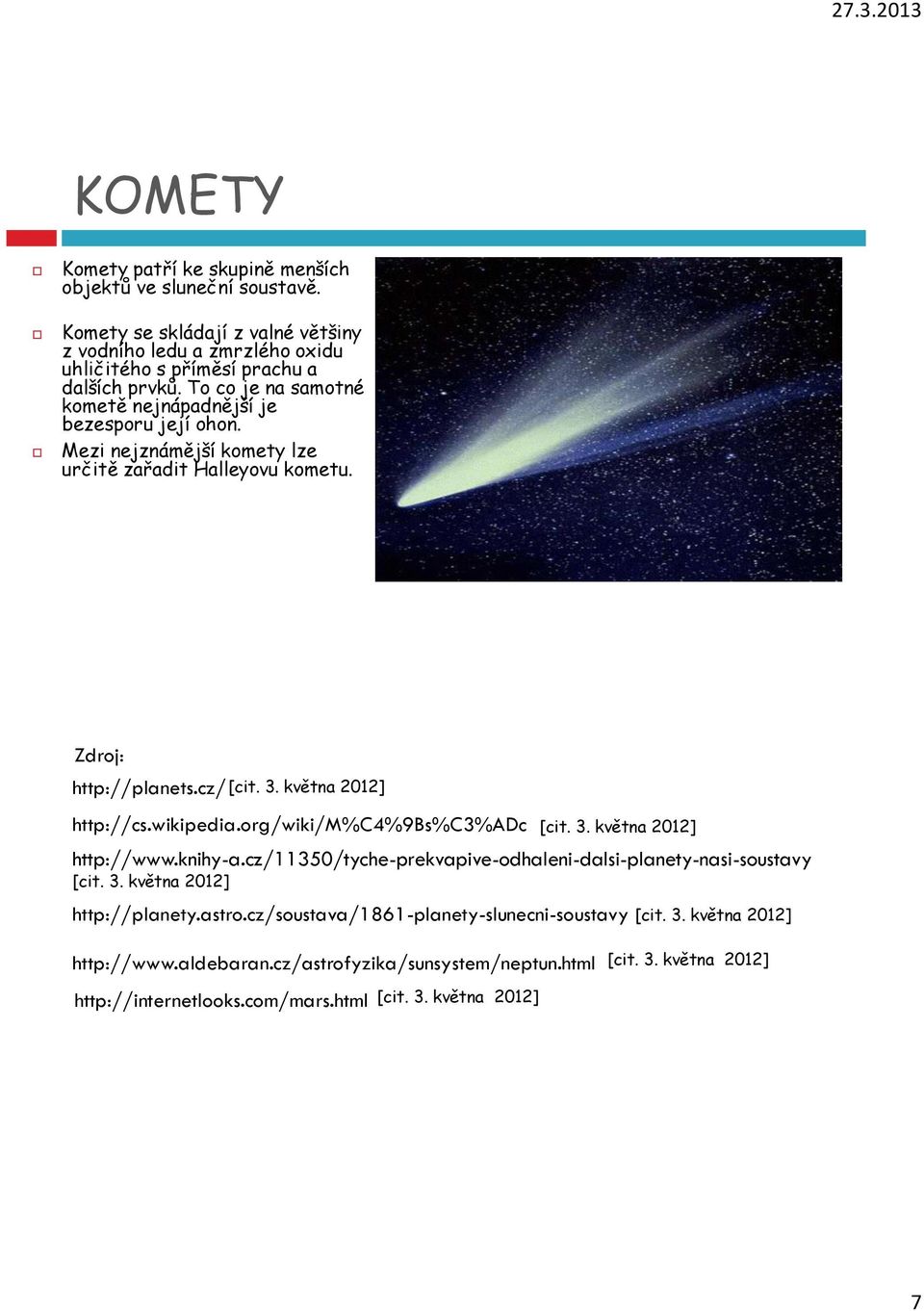 To co je na samotné kometě nejnápadnější je bezesporu její ohon. Mezi nejznámější komety lze určitě zařadit Halleyovu kometu. Zdroj: http://planets.