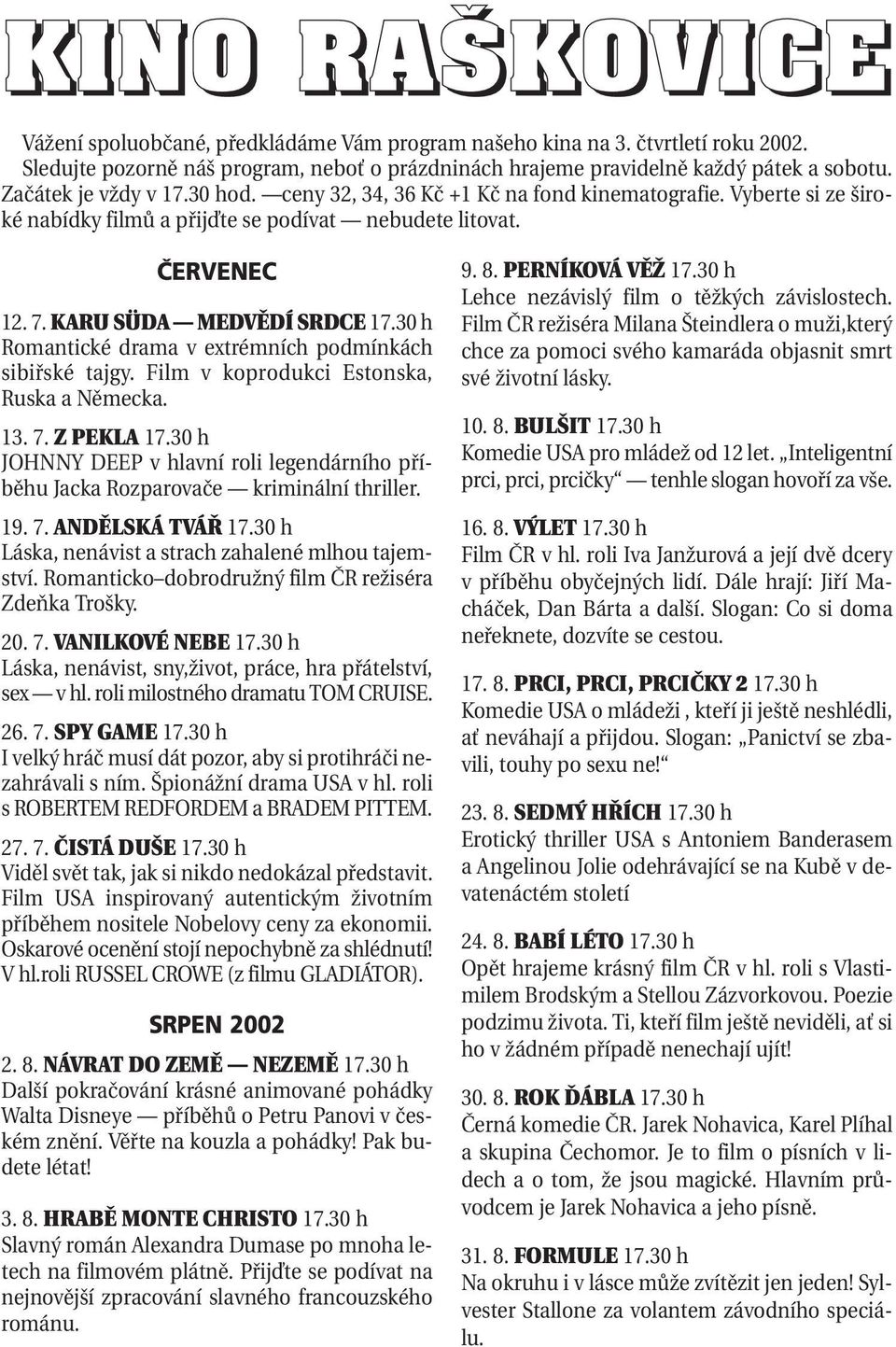 30 h Romantické drama v extrémních podmínkách sibiřské tajgy. Film v koprodukci Estonska, Ruska a Německa. 13. 7. Z PEKLA 17.