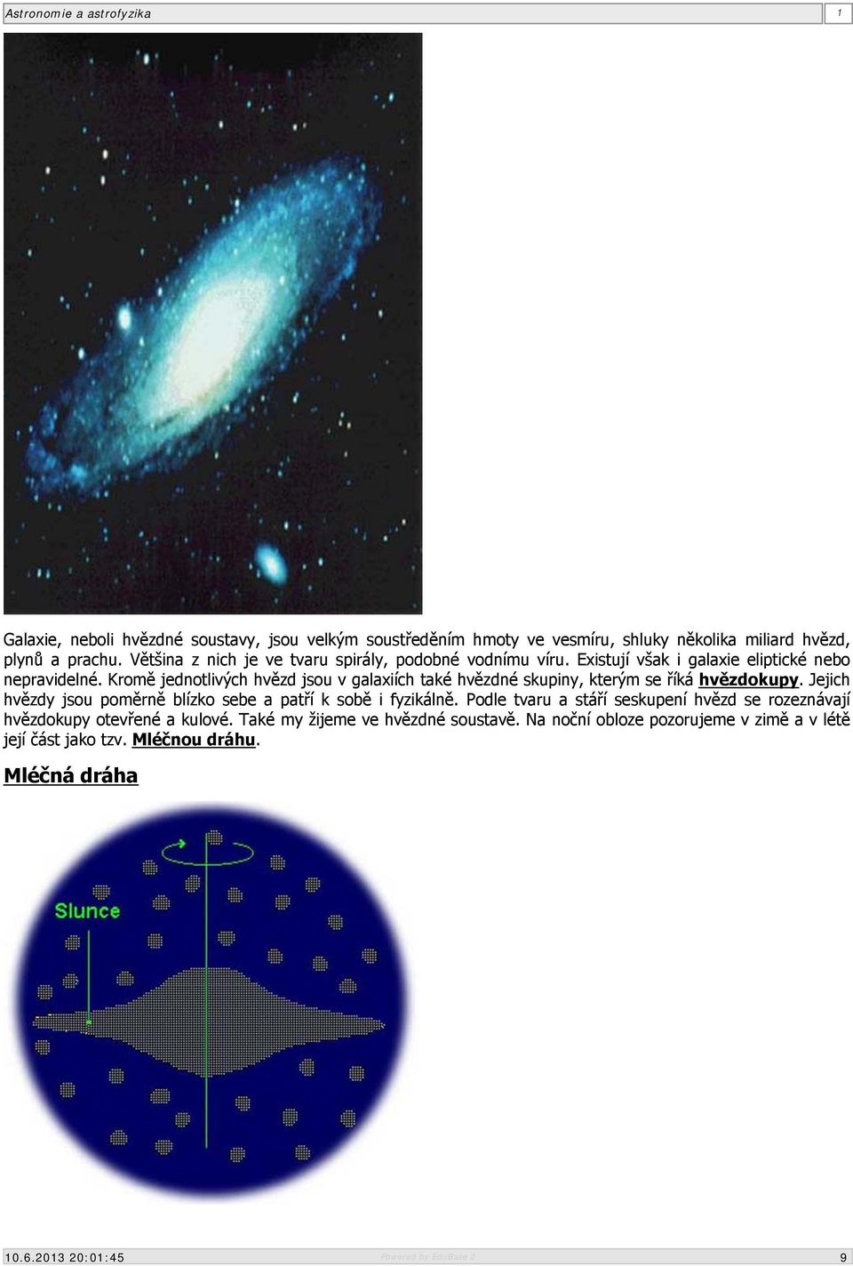 Kromě jednotlivých hvězd jsou v galaxiích také hvězdné skupiny, kterým se říká hvězdokupy.