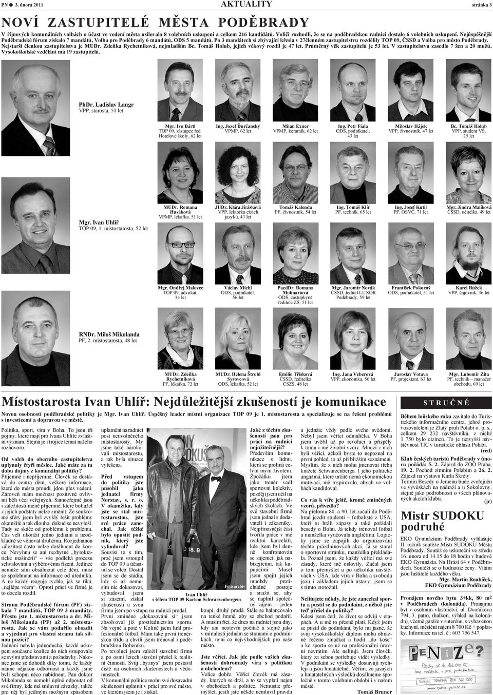 Po 3 mandátech si zbývající křesla v 27členném zastupitelstvu rozdělily TOP 09, ČSSD a Volba pro město Poděbrady. Nejstarší členkou zastupitelstva je MUDr. Zdeňka Rychetníková, nejmladším Bc.