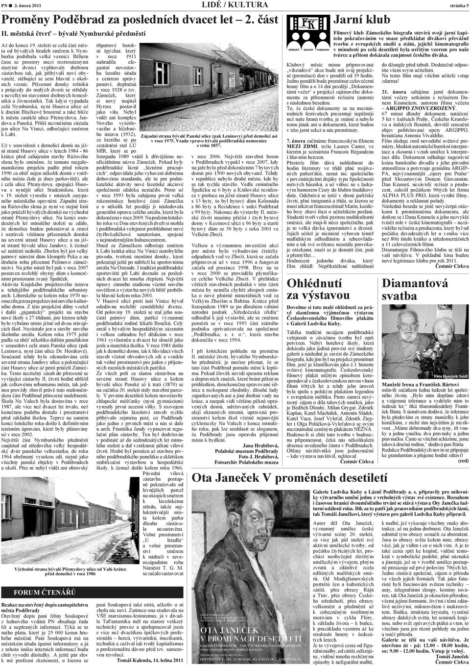 Během času se prostory mezi roztroušenými starými dvorci vyplňovaly drobnou zástavbou tak, jak přibývali noví obyvatelé, stěhující se sem hlavně z okolních vesnic.