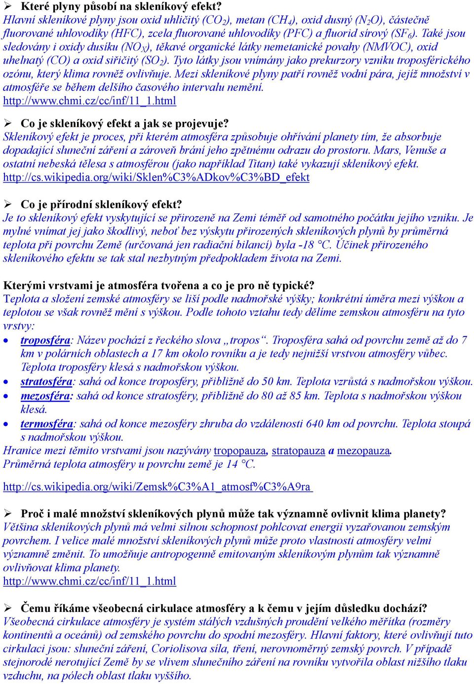 Také jsou sledovány i oxidy dusíku (NO X ), těkavé organické látky nemetanické povahy (NMVOC), oxid uhelnatý (CO) a oxid siřičitý (SO 2 ).