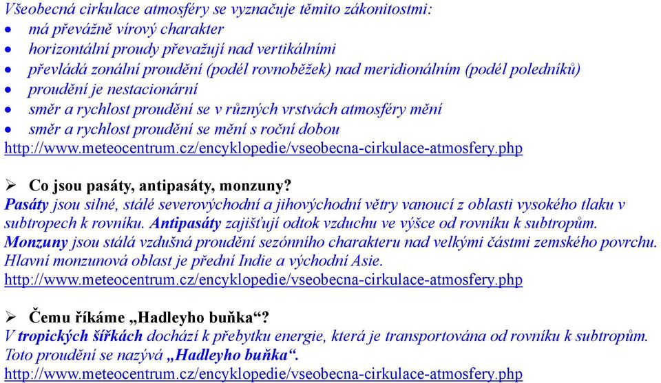 monzuny? Pasáty jsou silné, stálé severovýchodní a jihovýchodní větry vanoucí z oblasti vysokého tlaku v subtropech k rovníku. Antipasáty zajišťují odtok vzduchu ve výšce od rovníku k subtropům.