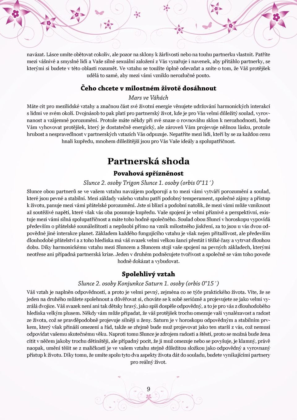 Ve vztahu se toužíte úplně odevzdat a sníte o tom, že Váš protějšek udělá to samé, aby mezi vámi vzniklo nerozlučné pouto.