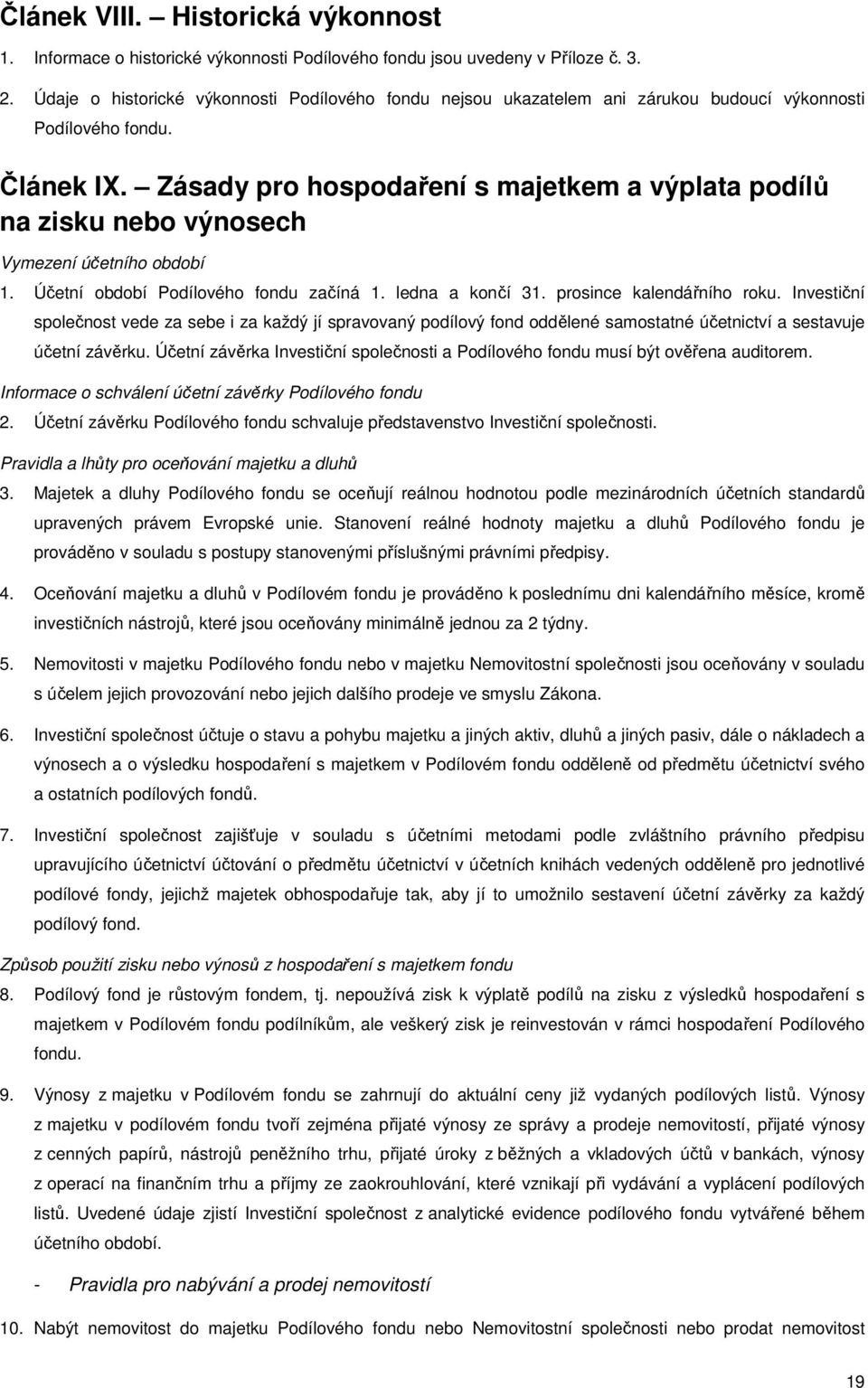 Zásady pro hospodaření s majetkem a výplata podílů na zisku nebo výnosech Vymezení účetního období 1. Účetní období Podílového fondu začíná 1. ledna a končí 31. prosince kalendářního roku.