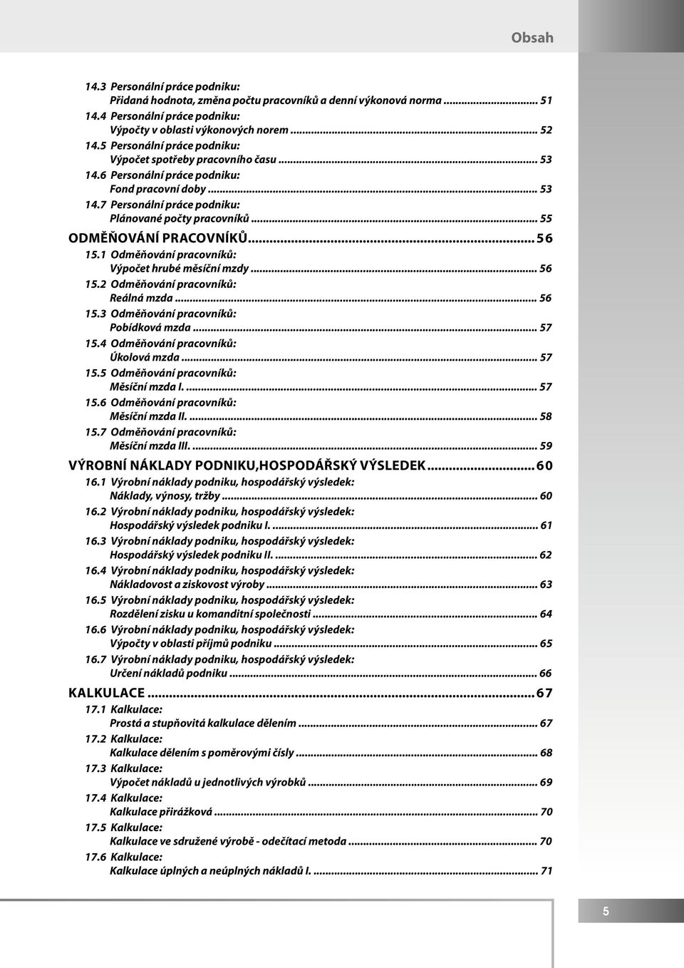 .. 55 ODMĚŇOVÁNÍ PRACOVNÍKŮ... 56 15.1 Odměňování pracovníků: Výpočet hrubé měsíční mzdy... 56 15.2 Odměňování pracovníků: Reálná mzda... 56 15.3 Odměňování pracovníků: Pobídková mzda... 57 15.