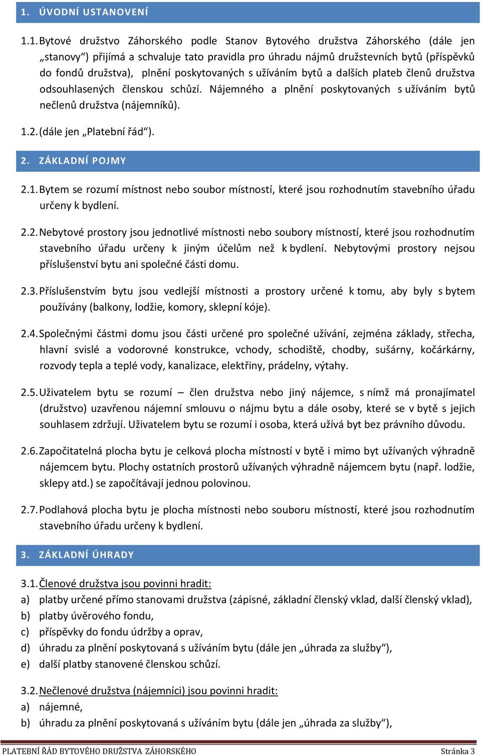2. (dále jen Platební řád ). 2. ZÁKLADNÍ POJMY 2.1. Bytem se rozumí místnost nebo soubor místností, které jsou rozhodnutím stavebního úřadu určeny k bydlení. 2.2. Nebytové prostory jsou jednotlivé místnosti nebo soubory místností, které jsou rozhodnutím stavebního úřadu určeny k jiným účelům než k bydlení.