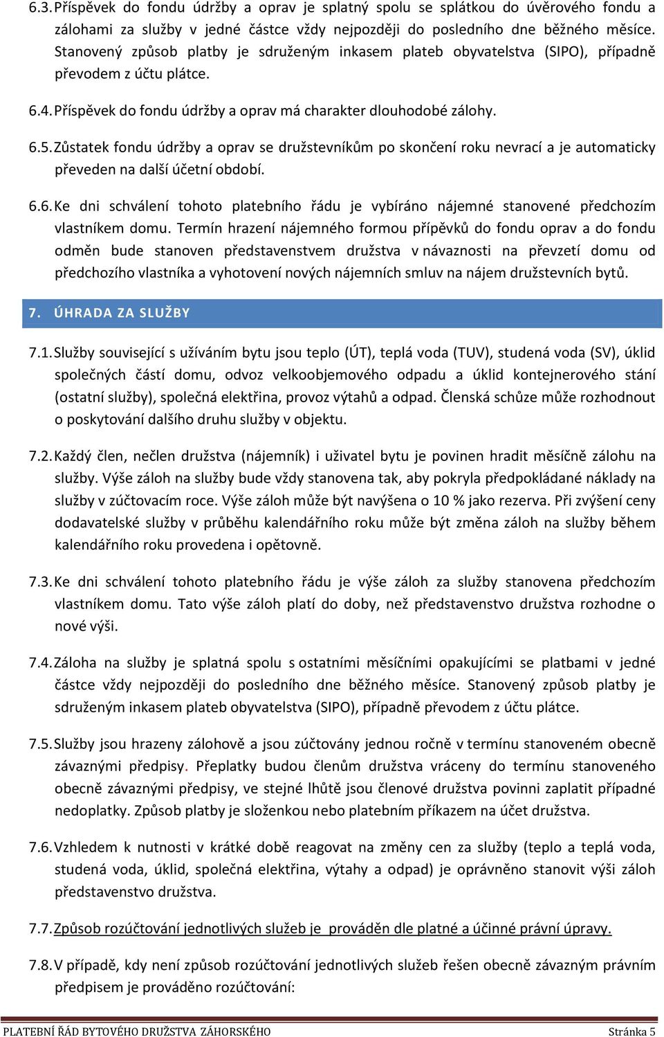 Zůstatek fondu údržby a oprav se družstevníkům po skončení roku nevrací a je automaticky převeden na další účetní období. 6.