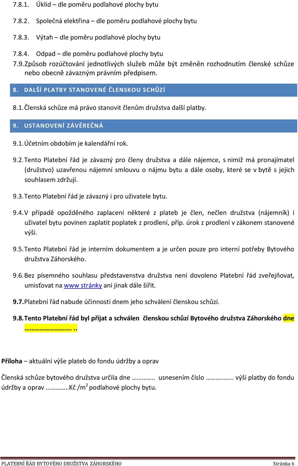 Členská schůze má právo stanovit členům družstva další platby. 9. USTANOVENÍ ZÁVĚREČNÁ 9.1. Účetním obdobím je kalendářní rok. 9.2.