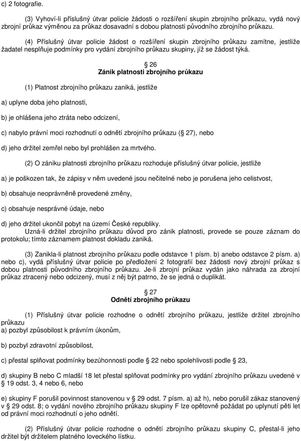 26 Zánik platnosti zbrojního průkazu (1) Platnost zbrojního průkazu zaniká, jestliže a) uplyne doba jeho platnosti, b) je ohlášena jeho ztráta nebo odcizení, c) nabylo právní moci rozhodnutí o odnětí