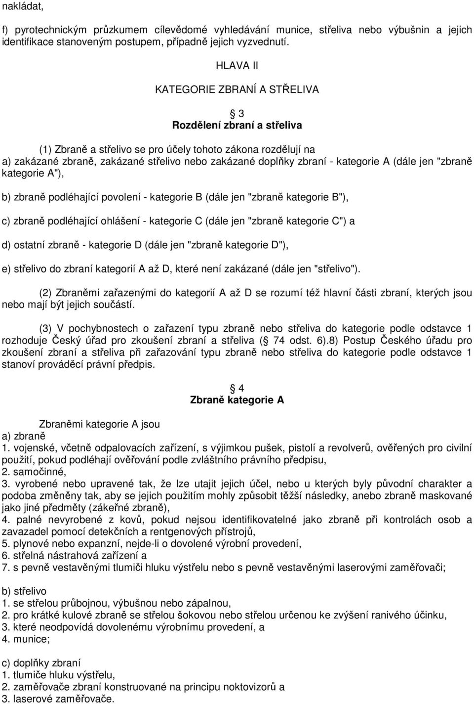 kategorie A (dále jen "zbraně kategorie A"), b) zbraně podléhající povolení - kategorie B (dále jen "zbraně kategorie B"), c) zbraně podléhající ohlášení - kategorie C (dále jen "zbraně kategorie C")