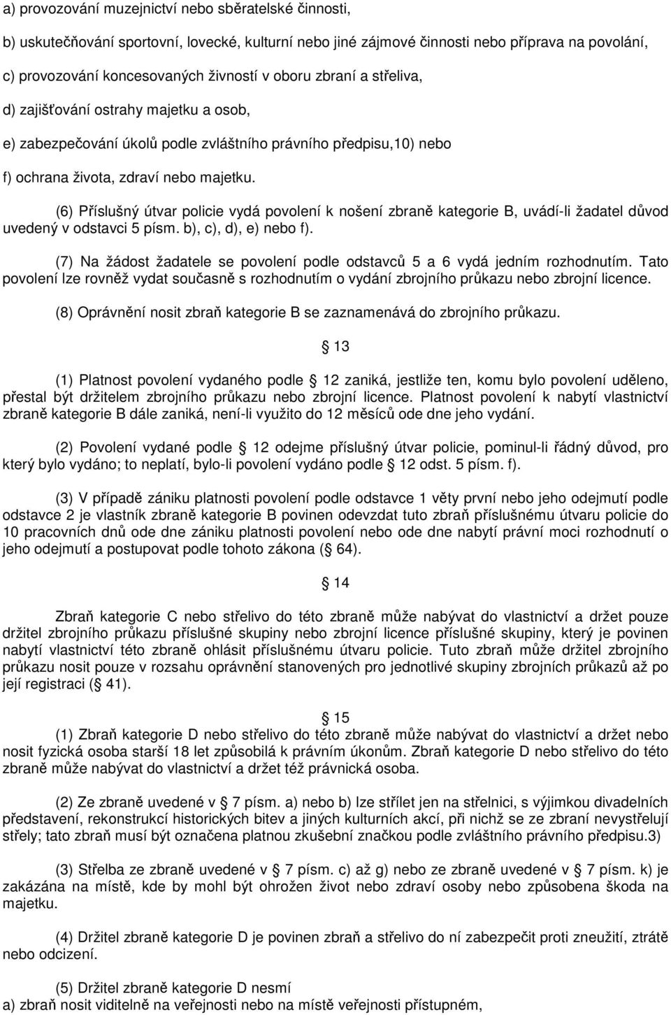 (6) Příslušný útvar policie vydá povolení k nošení zbraně kategorie B, uvádí-li žadatel důvod uvedený v odstavci 5 písm. b), c), d), e) nebo f).