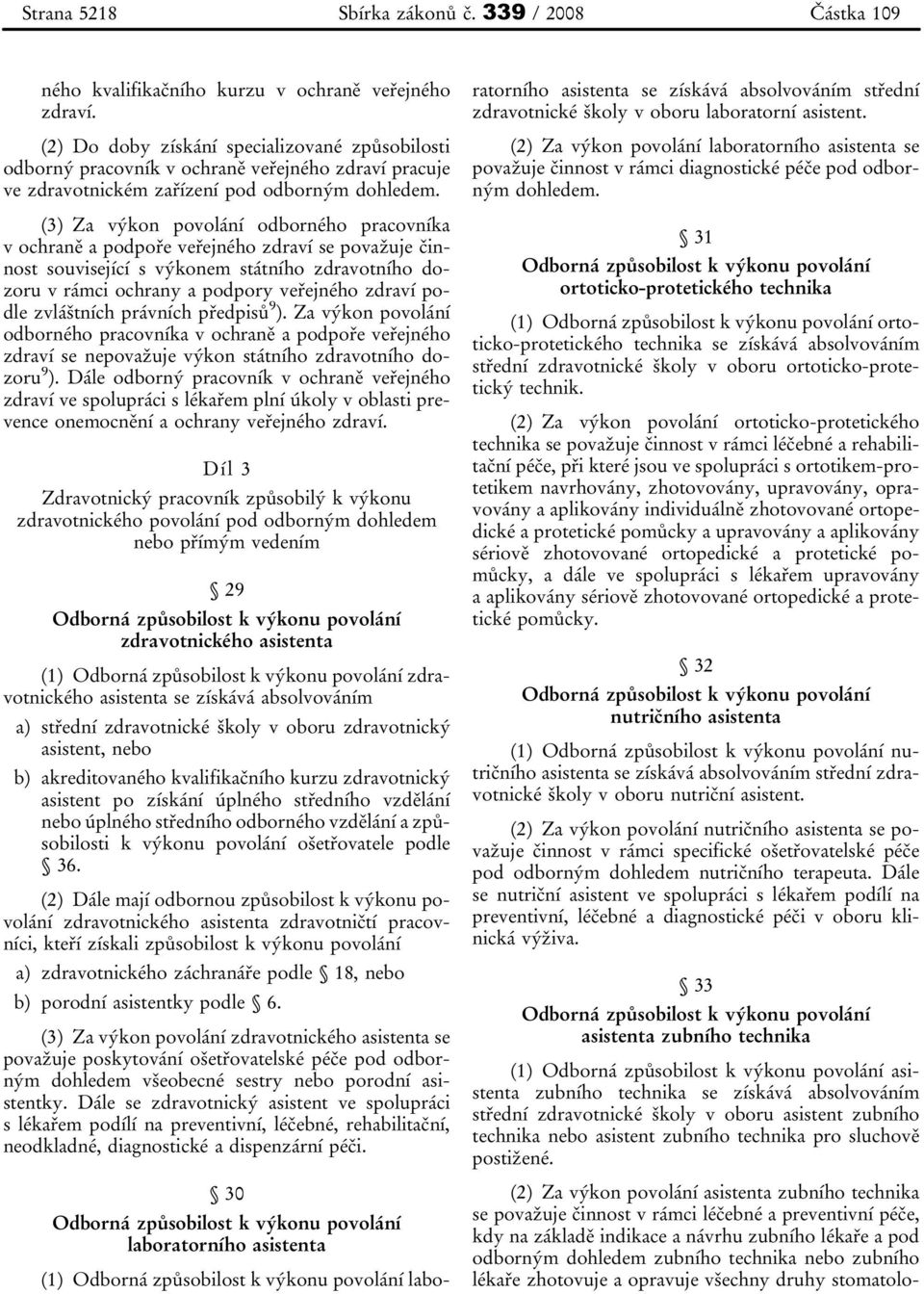 (3) Za výkon povolání odborného pracovníka v ochraně a podpoře veřejného zdraví se považuje činnost související s výkonem státního zdravotního dozoru v rámci ochrany a podpory veřejného zdraví podle