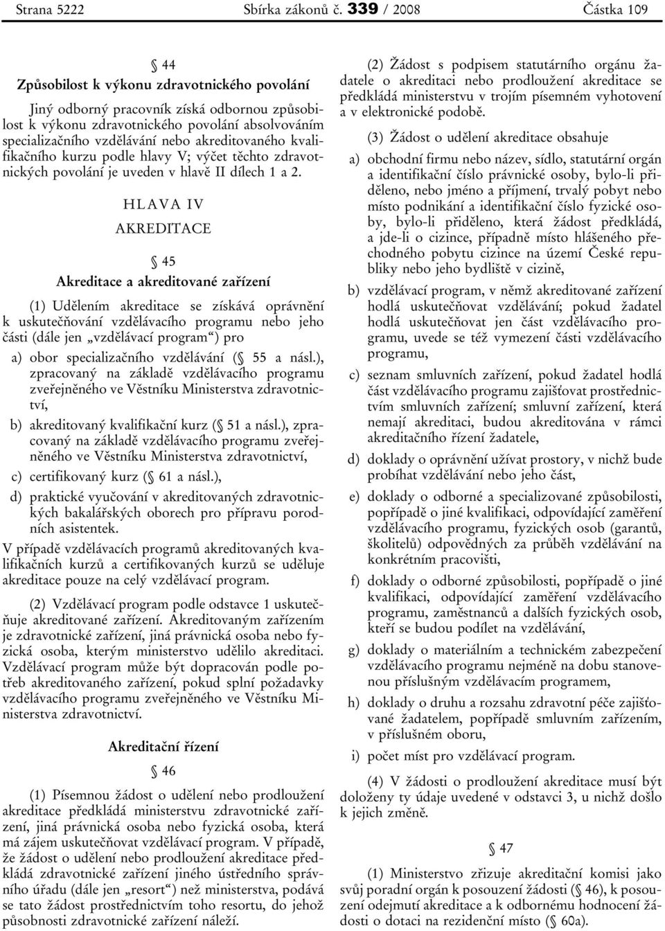 akreditovaného kvalifikačního kurzu podle hlavy V; výčet těchto zdravotnických povolání je uveden v hlavě II dílech 1 a 2.