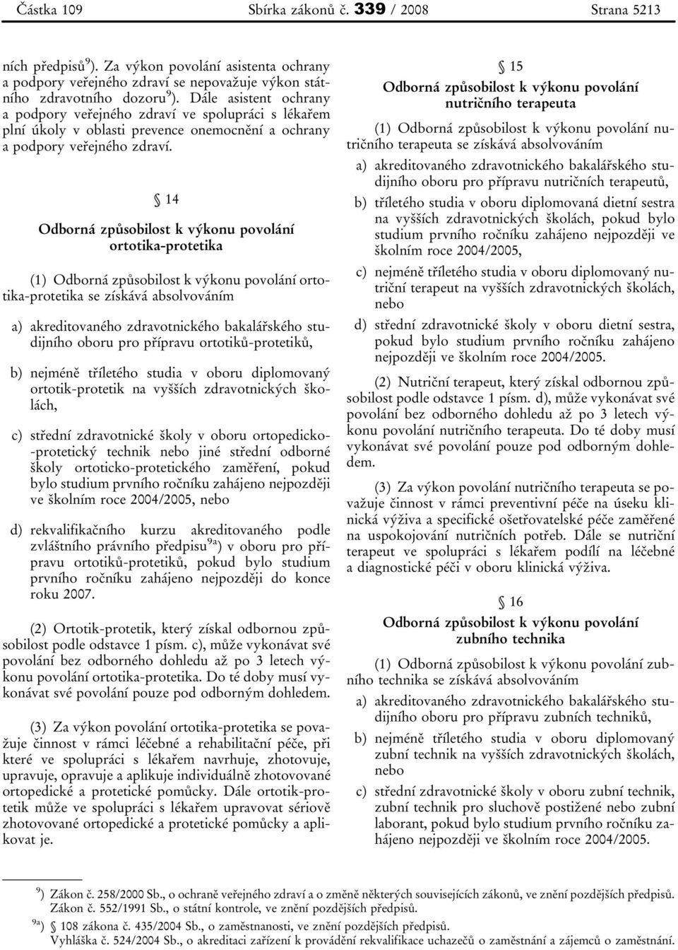 14 ortotika-protetika (1) ortotika-protetika se získává absolvováním a) akreditovaného zdravotnického bakalářského studijního oboru pro přípravu ortotiků-protetiků, b) nejméně tříletého studia v