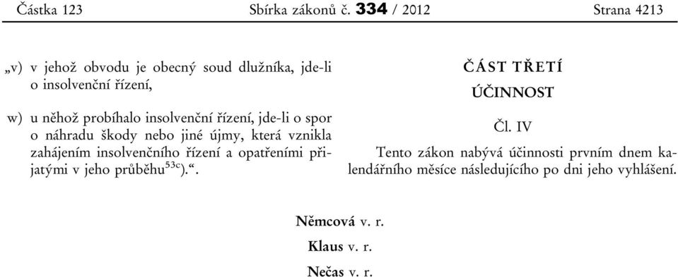 insolvenční řízení, jde-li o spor o náhradu škody nebo jiné újmy, která vznikla zahájením insolvenčního řízení a