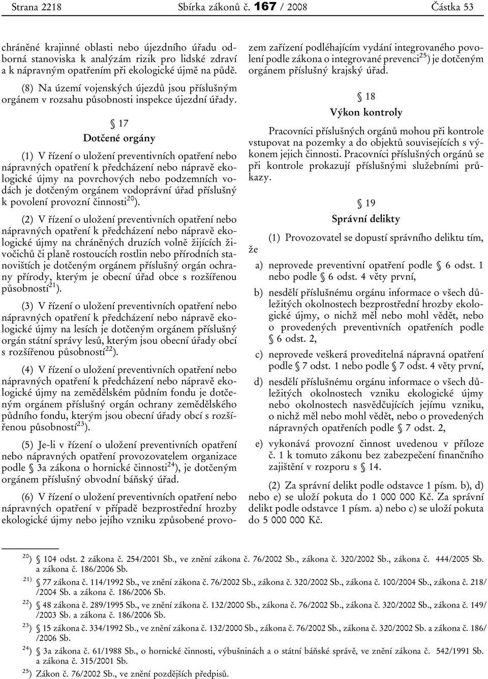 (8) Na území vojenských újezdů jsou příslušným orgánem v rozsahu působnosti inspekce újezdní úřady.