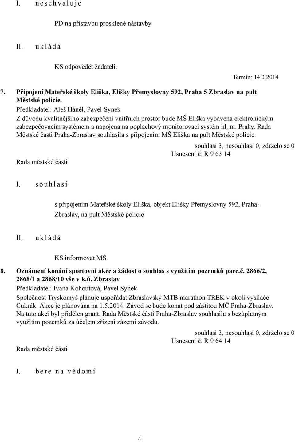 Rada Městské části Praha-Zbraslav souhlasila s připojením MŠ Eliška na pult Městské policie. Usnesení č.