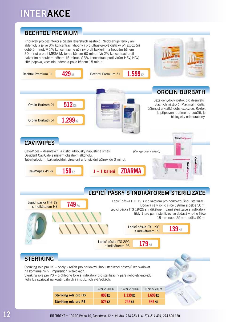 V 3% koncentraci proti virům HBV, HCV, HIV, papova, vaccinia, adeno a polio během 15 minut. Bechtol Premium 1 l 429 Kč Bechtol Premium 5 l 1.599 Kč Orolin Burbath 2 l Orolin Burbath 5 l 512 Kč 1.