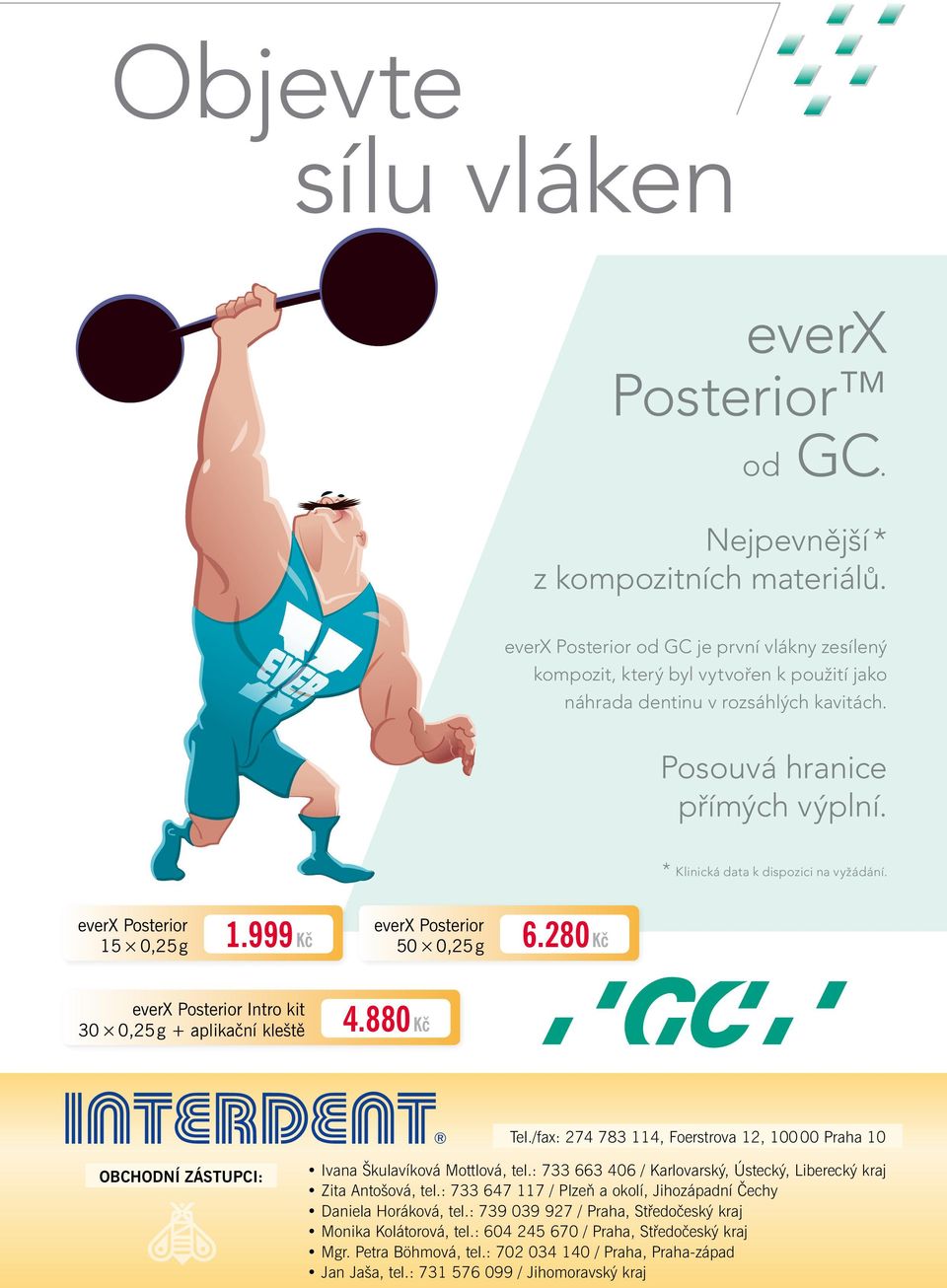 * Klinická data k dispozici na vyžádání. everx Posterior 15 0,25 g 1.999 Kč 50 0,25 g 6.280 Kč everx Posterior everx Posterior Intro kit 30 0,25 g + aplikační kleště 4.880 Kč INTERDENT Tel.