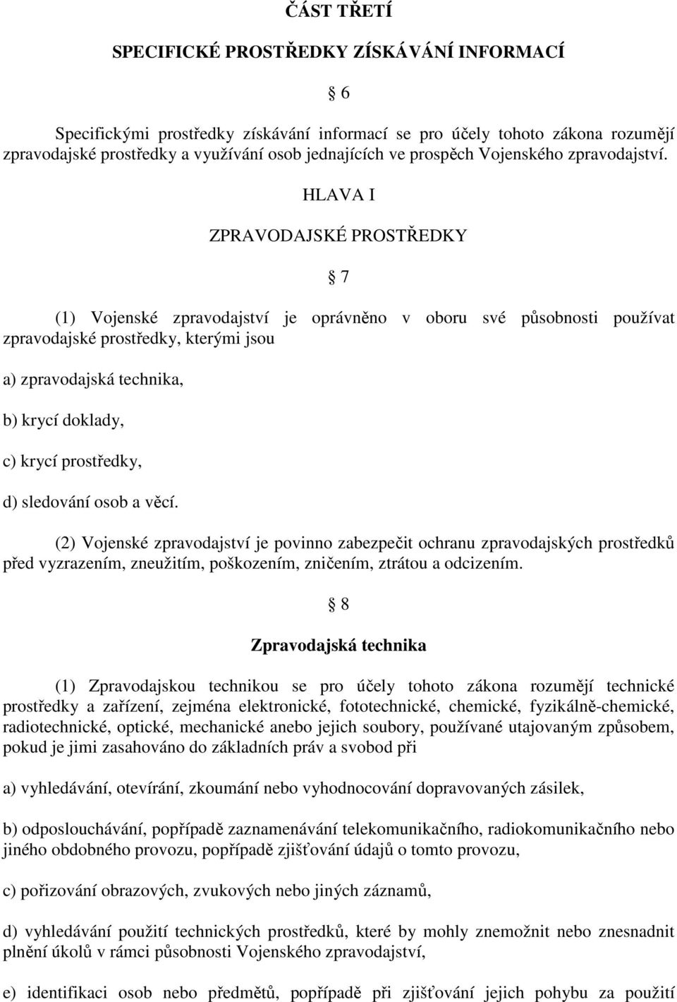 HLAVA I ZPRAVODAJSKÉ PROSTŘEDKY 7 (1) Vojenské zpravodajství je oprávněno v oboru své působnosti používat zpravodajské prostředky, kterými jsou a) zpravodajská technika, b) krycí doklady, c) krycí