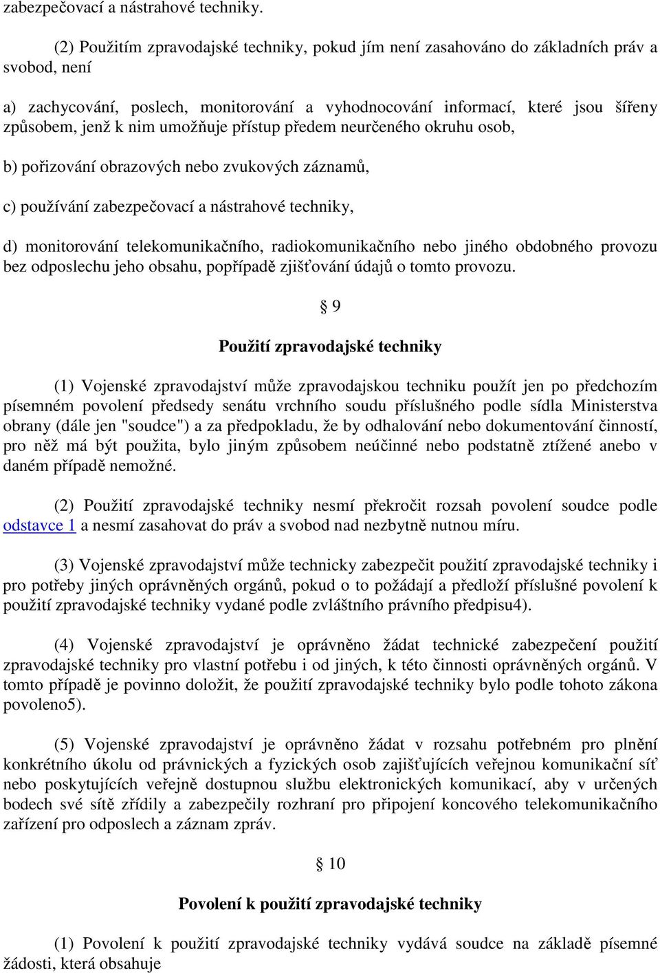 umožňuje přístup předem neurčeného okruhu osob, b) pořizování obrazových nebo zvukových záznamů, c) používání zabezpečovací a nástrahové techniky, d) monitorování telekomunikačního,