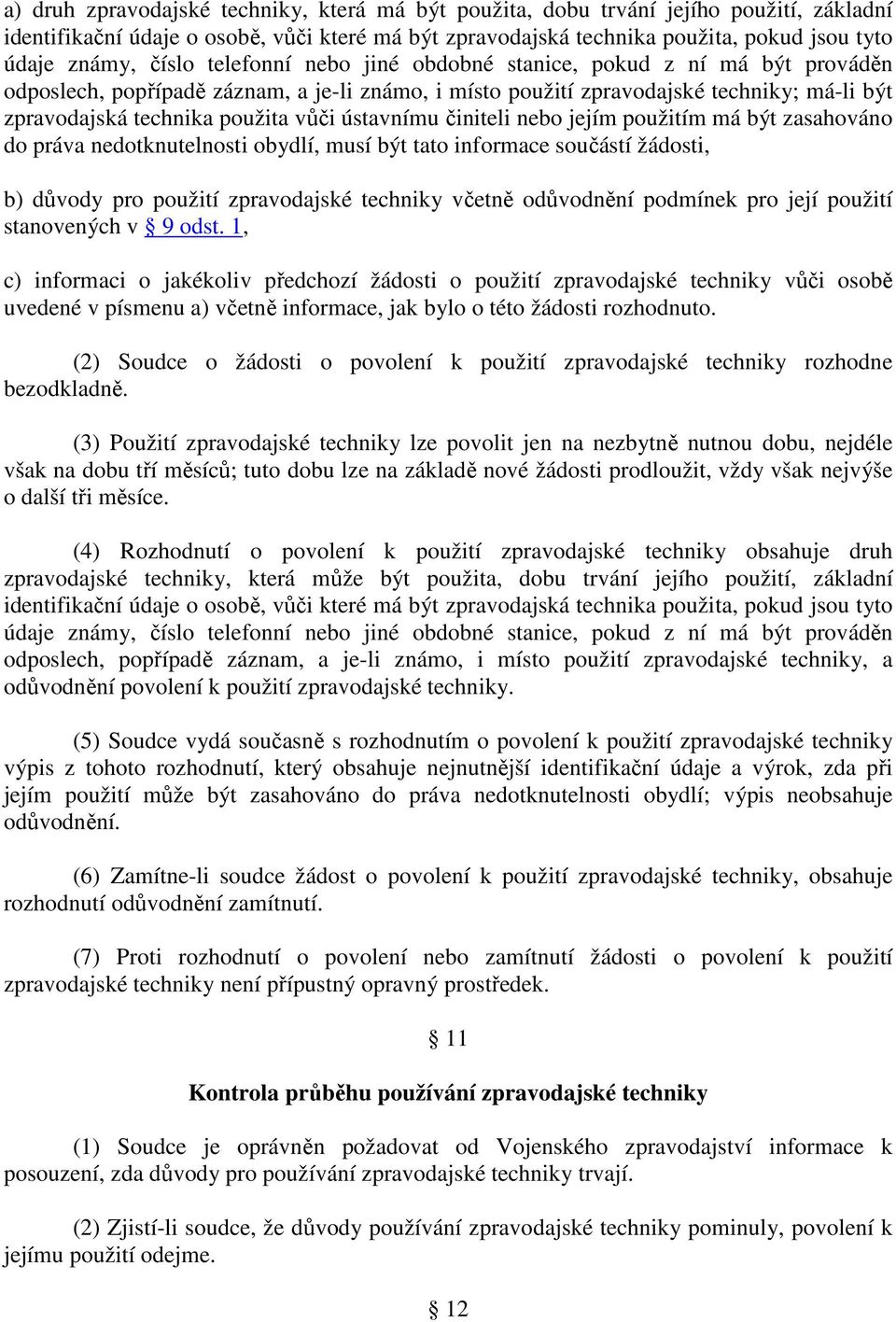 ústavnímu činiteli nebo jejím použitím má být zasahováno do práva nedotknutelnosti obydlí, musí být tato informace součástí žádosti, b) důvody pro použití zpravodajské techniky včetně odůvodnění