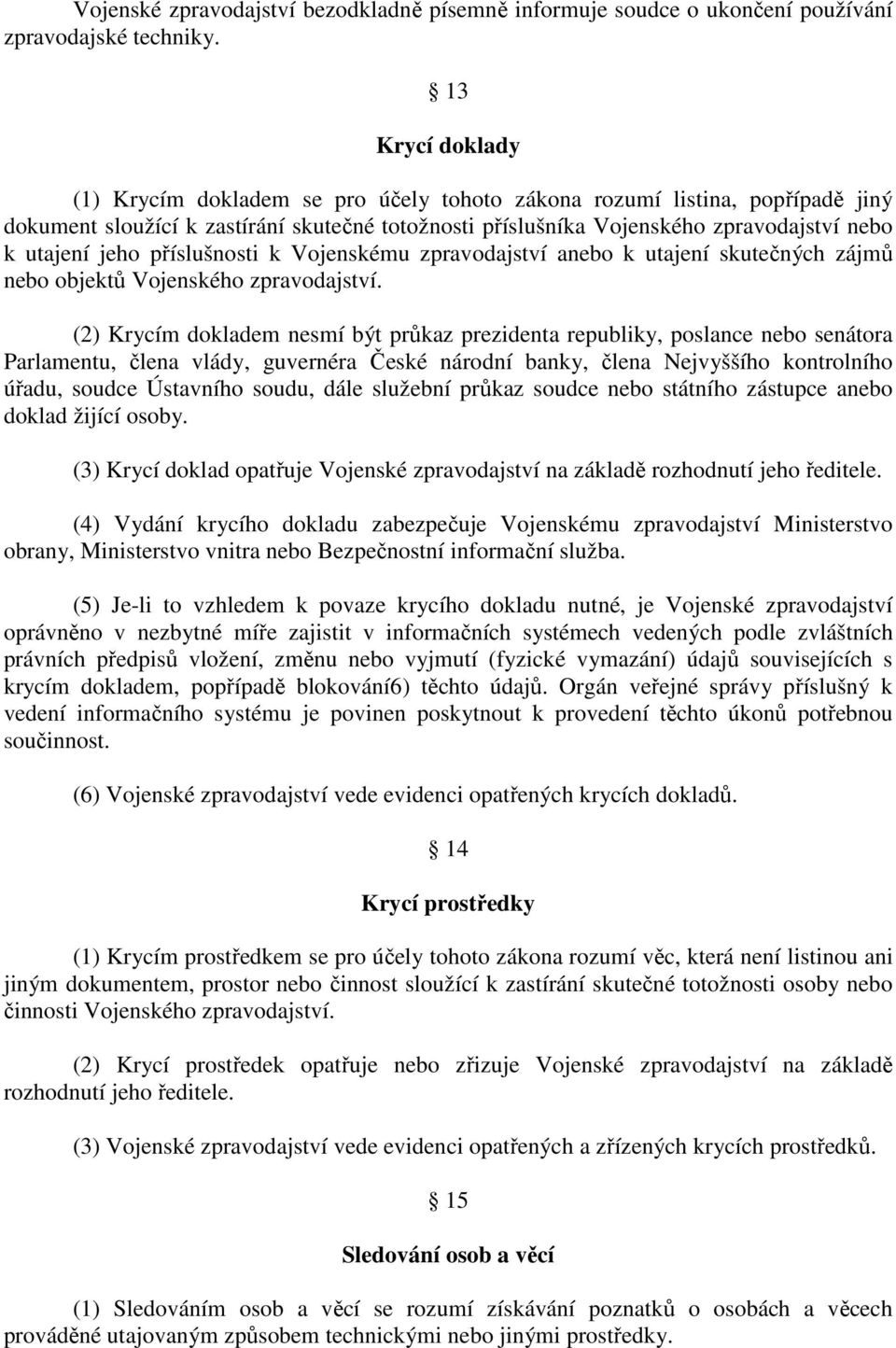 jeho příslušnosti k Vojenskému zpravodajství anebo k utajení skutečných zájmů nebo objektů Vojenského zpravodajství.